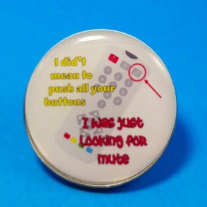 PIN I Didn&#39;t Mean To Push All Your Buttons, I Was Just Looking For Mute - 1&quot; design                                     PB-B1018G