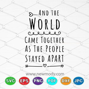 May include: Black and white text graphic with the quote "...AND THE WORLD CAME TOGETHER AS THE PEOPLE STAYED APART" with an arrow pointing to the right and a heart at the end of the arrow. The text "www.newmody.com" is below the quote. Below the website address are six coloured circles with the text "SVG", "EPS", "PNG", "PDF", "DXF", and "JPG" in white.