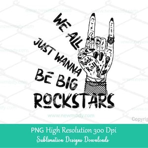 We all just wanna be big Rockstars PNG Sublimation, Punk Woman Rock hand Png Clipart Digital Download Clipart, Rockstar Girl shirt design