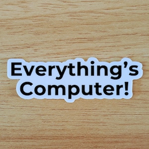 Everything&#39;s Computer! - single 3&quot; Die Cut WHITE Vinyl Sticker