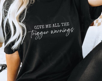 Give Me All The Trigger Warnings Bookish Shirt | Bookish Vibes | Booktrovert | Bookish T-Shirt | Book Club Tee | Smut Reader Shirt