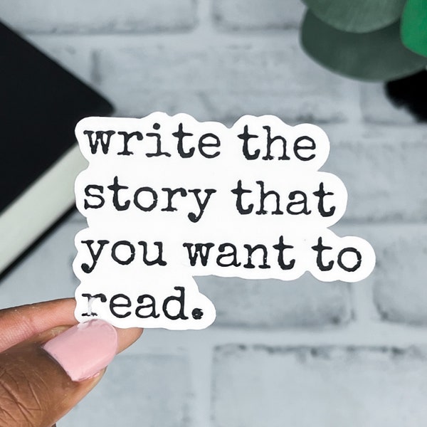 Write The Story That You Want to Read Author Sticker| Kindle E-Reader Sticker | Book Club | Writer Sticker | Laptop Sticker | Bookworm
