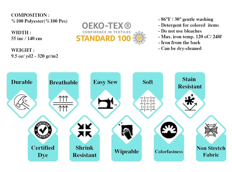May include: A chart showing the features of a fabric. The fabric is 100% polyester and is certified by Oeko-Tex Standard 100. The fabric is durable, breathable, easy to sew, soft, stain resistant, certified dye, shrink resistant, wipeable, colorfast, and non-stretch.