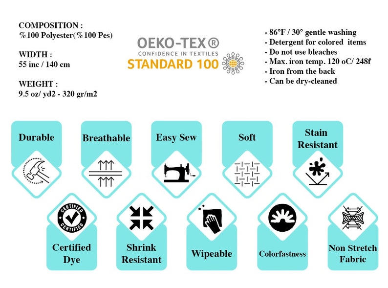May include: A chart outlining the features of a fabric. The fabric is 100% polyester and is certified by Oeko-Tex Standard 100. The fabric is durable, breathable, easy to sew, soft, stain resistant, certified dye, shrink resistant, wipeable, colourfast, and non-stretch.