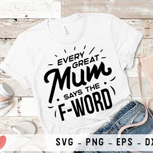 MUM LIFE - Every Great Mum Says the F-Word svg, dxf, png, eps, Mum Life svg, Mumlife, #mumlife, Mother&#39;s day svg, Mum svg, Being a Mum svg