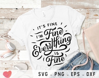 It's fine I'm fine everything is fine svg png files for Cricut, dxf files eps files, Cutting Files for t-shirt Print, Scrapbooking svg Files