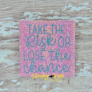 Glitter VinyI Felties, Take the Risk or Lose the Chance Felties, Uplifting Felties,  Felt Embellishments, Inspirational Felties