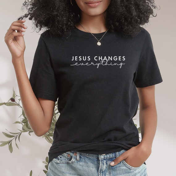 Jesus Changes Everything Tshirt Jesus Changes Everything Tshirt