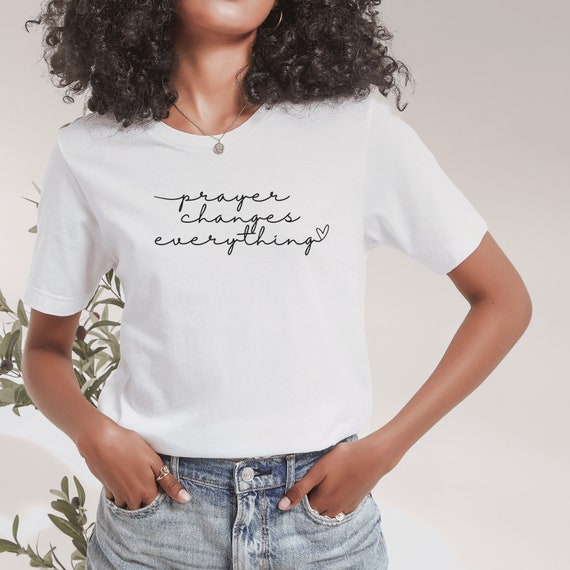 Prayer Changes Everything T Shirt Prayer Changes Everything T Shirt