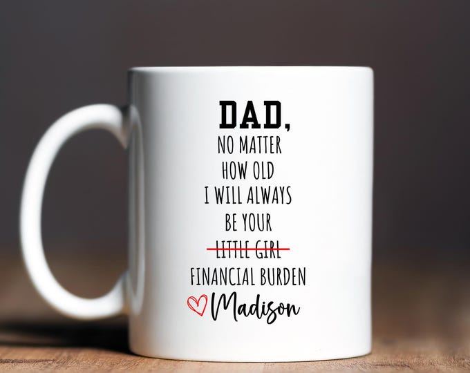 Dad I Will Always Be Your Financial Burden Mug, Fathers Day Gift, Fathers Day Mug, Coffee Mug For Dad, Mug For Dad, Gift For Dad