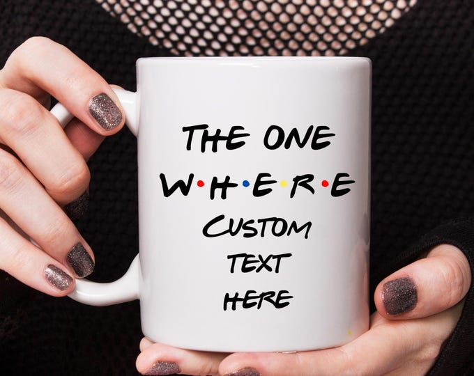 The One Where Mug, Custom Text Friend Coffee Mug, Personalized Friend Cup, Friends Gift Ideas, Custom Friends Travel Mug