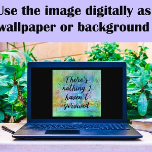 May include: A laptop computer with a motivational quote on the screen that reads "There's nothing I haven't survived". The quote is on a colorful background with a watercolor effect. The laptop is on a table with green plants in the background.