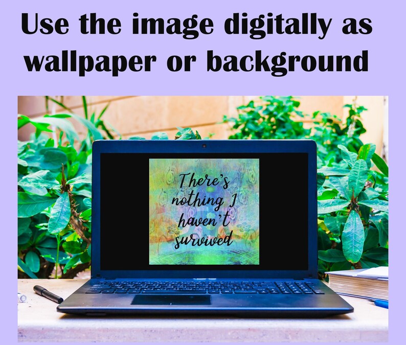 May include: A laptop computer with a motivational quote on the screen that reads "There's nothing I haven't survived". The quote is on a colorful background with a watercolor effect. The laptop is on a table with green plants in the background.