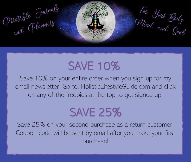 May include: Purple and white text on a blue background with a graphic of a tree with roots and a full moon. The text reads "Printable Journals and Planners" at the top and "For Your Body Mind and Soul" at the top right. The text "SAVE 10%" and "SAVE 25%" are in large purple text with details about discounts for signing up for an email newsletter and for returning customers.