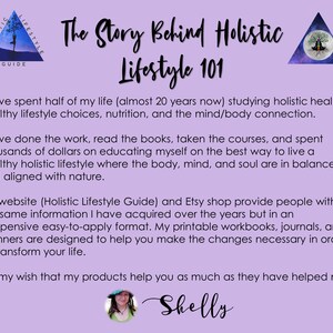 May include: A purple background with text that reads "The Story Behind Holistic Lifestyle 101". The text is in a white, decorative font. The text explains that the author has spent 20 years studying holistic health, healthy lifestyle choices, nutrition, and the mind/body connection. The text also explains that the author has created a website and Etsy shop to share the information they have learned. The text ends with the author's name, "Shelly", written in a decorative font.