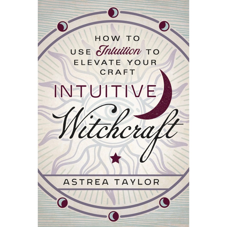 May include: Book cover with a vintage design featuring a sun and moon with a stylized eye in the center. The title is "Intuitive Witchcraft" with the subtitle "How to Use Intuition to Elevate Your Craft". The author is Astrea Taylor.