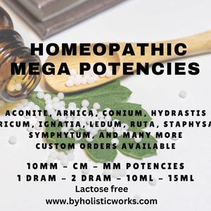 Peut inclure: Méga-puissances homéopathiques en différentes tailles et puissances, y compris 10 mm, CM, MM, 1 dram, 2 dram, 10 ml et 15 ml. Sans lactose.  Les remèdes disponibles comprennent l'aconit, l'arnica, le conium, l'hydrastis, l'hypericum, l'ignatia, le ledum, la rue, la staphysagria, le symphytum et bien d'autres. Commandes personnalisées disponibles. www.byholisticworks.com
