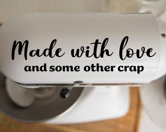 KitchenAid Mixer Decal, Made With Love Mixer Decal, Funny Mixer Decal, Made With Love and Some Other Crap Decal
