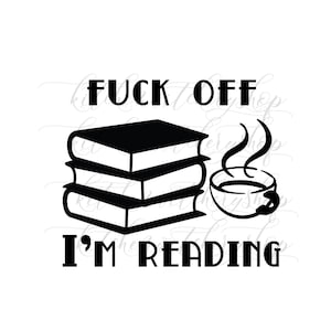 Fuck Off ich lese SVG DXF-Datei, gehen Weg ich lese, Buch und Tee geschnitten Datei, digitale Datei, Cricut, Silhouette, Bücher