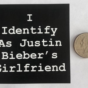 I Identify As Justin Bieber's Girlfriend -  Funny Sticker - Water Bottles, Hydroflasks & Laptops - Handmade Vinyl - 3” x 3” Free Shipping!