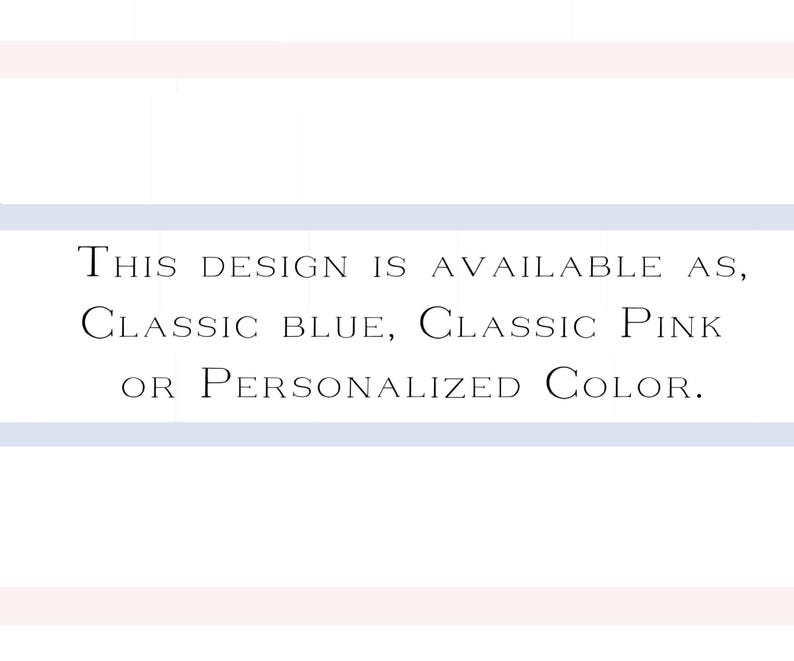 May include: A white rectangular graphic with horizontal light pink and light blue stripes. The text reads: This design is available as, Classic Blue, Classic Pink or Personalized Color. The lettering is in a dark gray, serif font style.