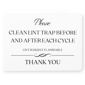 May include: A rectangular white sign with black text that reads: Please CLEAN LINT TRAP BEFORE AND AFTER EACH CYCLE. LINT IS HIGHLY FLAMMABLE. THANK YOU. The sign features a decorative flourish line separator between the warning and the thank you.