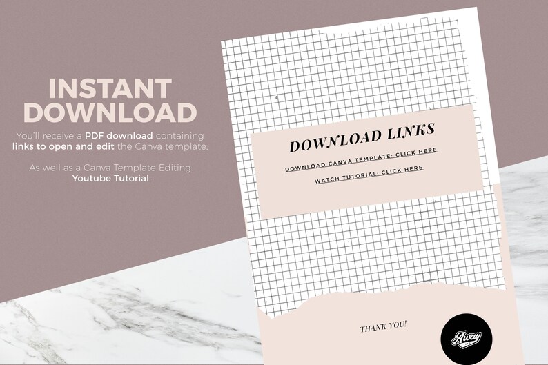 May include: A pink and white digital download graphic with a grid pattern background. The text "INSTANT DOWNLOAD" is in bold black font. The text "You'll receive a PDF download containing links to open and edit the Canva template. As well as a Canva Template Editing Youtube Tutorial" is in black font. The text "DOWNLOAD LINKS" is in bold black font. The text "DOWNLOAD CANVA TEMPLATE CLICK HERE" and "WATCH TUTORIAL CLICK HERE" is in black font. The text "THANK YOU!" is in black font. A black circle with the text "Away" in white font is in the bottom right corner.