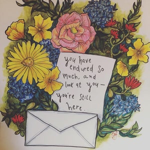 Inspiring art. “ You have endured so much; and look at you.. you’re still here “