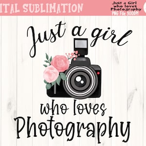 Just A Girl Who Loves Photography Tshirt Sublimation - Camera Clipart - Flower Clipart - Camera Tshirt Transfer - ARCHIVO DIGITAL