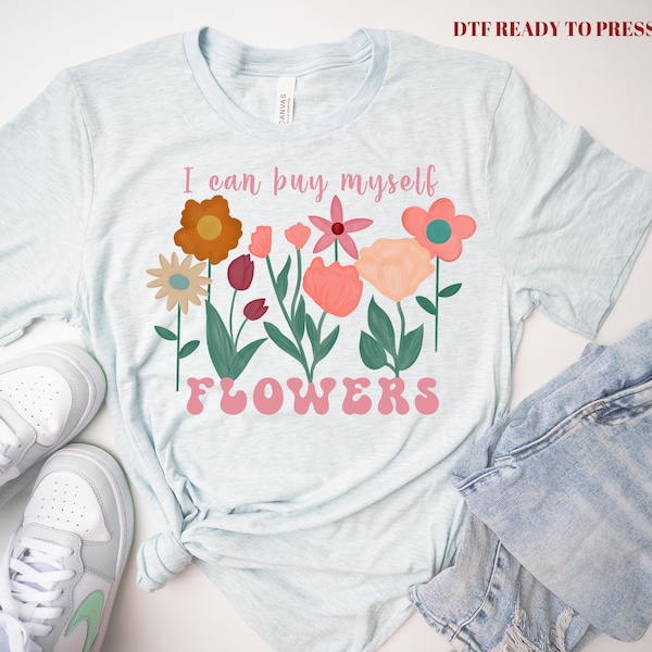 I Can Buy Myself Flowers Tshirt Transfer - Flowers DTF Transfer - Pop Song DTF Print, Full Color DTF T-Shirt Heat Transfer, Press Ready