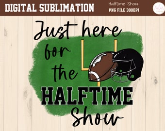 Just Here For The Halftime Show Football Sublimation -Football Sublimation - Football Tshirt Sublimation - Retro Football PNG - DIGITAL FILE
