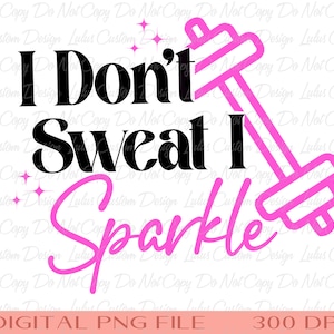 I Dont Sweat I Sparkle Sublimation - TShirt Sublimation -Work Out Tshirt Transfer - Fitness Tshirt Transfer-Workout PNG -DIGITAL FILE