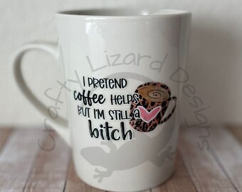 I Pretend This Coffee Helps But I'm Still a Bitch Mug, Funny Friend Mug, Funny Co-Worker Mug, Funny Mom Mug, Best Friend Mug