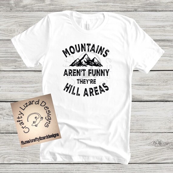 Funny Hiking Shirt – “Mountains Aren’t Funny, They’re Hill Areas” – Pun T-Shirt for Outdoorsy Humor Lovers