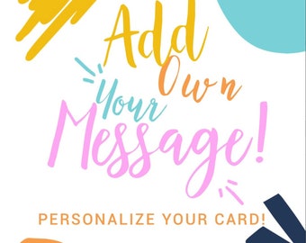Add a Personalized Message! Purchase This Item and add personalized message at checkout. We'll include the message in your card