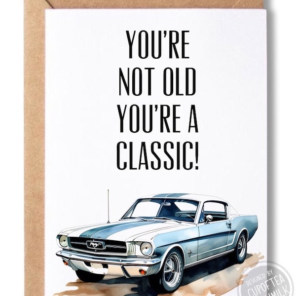 Classic Mustang Inspired - Your’e not old, you’re a classic - Happy Birthday Card - Greeting Card - birthday Gift