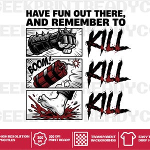 May include: A graphic design featuring the text HAVE FUN OUT THERE, AND REMEMBER TO KILL. The image includes three comic-style panels showing a spiked gauntlet, a bundle of dynamite with the word BOOM, and a foot stepping into a red liquid splash.
