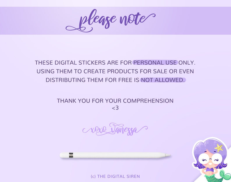 May include: Purple and white text on a light purple background reads "please note" followed by a paragraph of text that states "These digital stickers are for personal use only. Using them to create products for sale or even distributing them for free is not allowed." The text continues with "Thank you for your comprehension <3 xoxo Damessa (c) THE DIGITAL SIREN". A purple mermaid with a gold star on her head and wearing glasses is on the right side of the image.