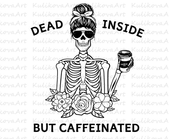 dead inside but caffeinated.