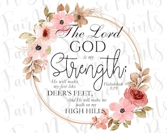 Habakkuk 3:19 Floral Png File Design/The Lord God is my Strength Png file for Sublimation/Png Digital Download
