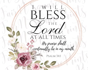 Pode incluir: Uma coroa de flores de aquarela com flores rosa e bordô envolve um círculo branco com texto preto que diz "I WILL BLESS THE LORD AT ALL TIMES His praise shall continually be in my mouth. PSALM 34:1".
