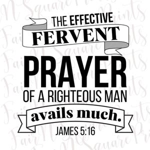 May include: Black and white typography print with the text "The Effective Fervent Prayer of a Righteous Man avails much. James 5:16". The text is in a banner style with a ribbon at the top and bottom.