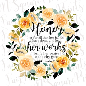 May include: A watercolor floral wreath with yellow and green flowers surrounds a quote from Proverbs 31:31, "Honor her for all that her hands have done, and let her works bring her praise at the city gate."