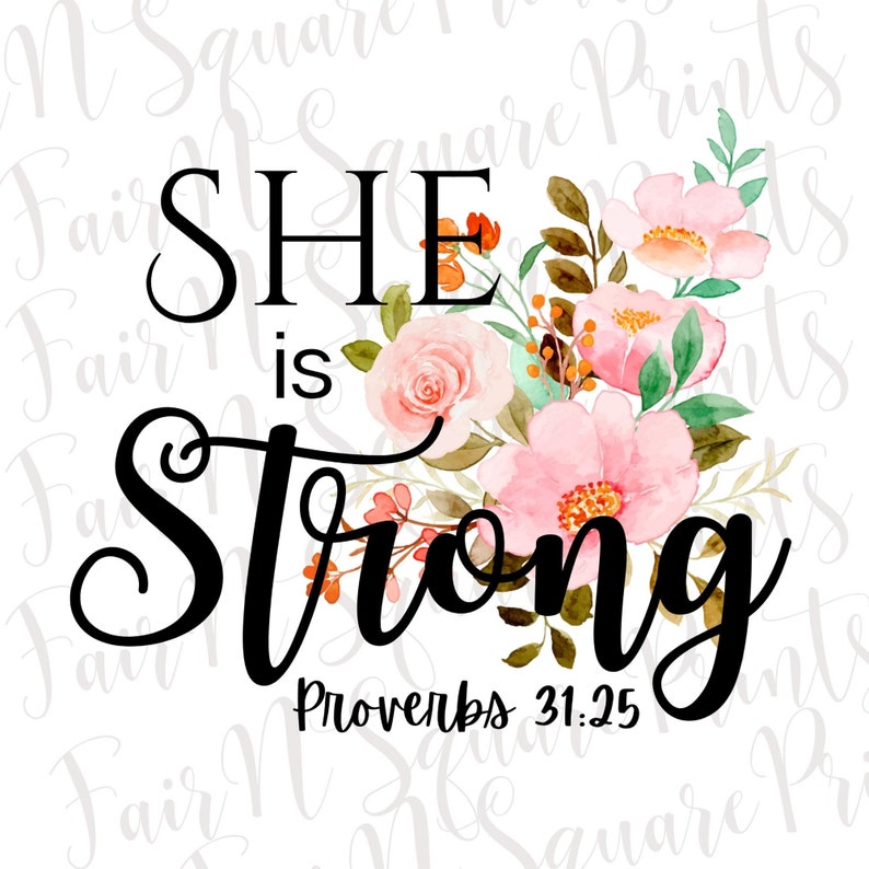 May include: A watercolor floral design with pink and peach flowers and green leaves. The text "SHE is STRONG Proverbs 31:25" is written in black cursive font.