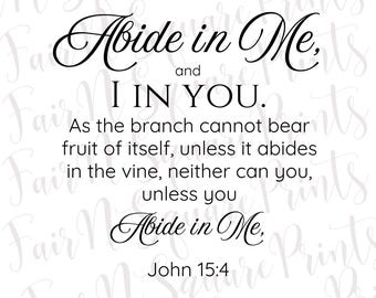 May include: Black and white typography print with a religious quote from John 15:4. The quote reads "Abide in Me, and I in You. As the branch cannot bear fruit of itself, unless it abides in the vine, neither can you, unless you Abide in Me. John 15:4"