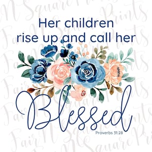 Proverbs 31:28 Floral Blessed Mother PNG File (Digital Download)