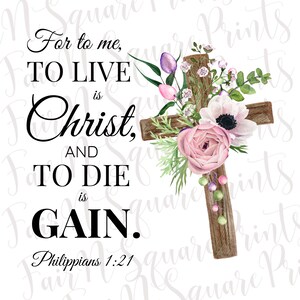 Philippians 1:21 Cross Flowers Png File for Sublimation/Motivational Verse Png/Christians Sublimation/PNG DIGITAL DOWNLOAD