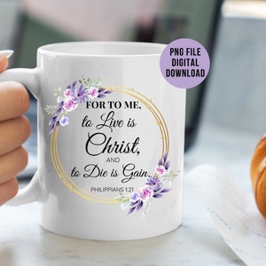 Philippians 1:21 - For to me to live is Christ Png File for Sublimation/Motivational Verse Png/Christians Sublimation/PNG DIGITAL DOWNLOAD