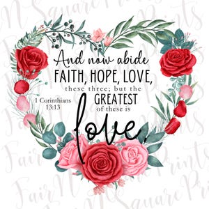 May include: A heart-shaped floral wreath with red and pink roses and green leaves. The wreath surrounds a quote from the Bible: "And now abide faith, hope, love, these three; but the greatest of these is love." The quote is from 1 Corinthians 13:13.
