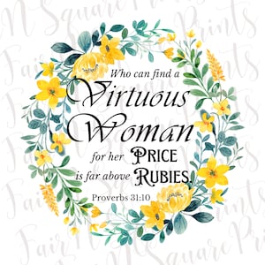 May include: A watercolor illustration of a wreath of yellow flowers and green leaves with the text "Who can find a Virtuous Woman for her PRICE is far above RUBIES. Proverbs 31:10"